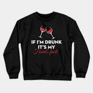 If I am Drunk It's My Friend's Fault Crewneck Sweatshirt